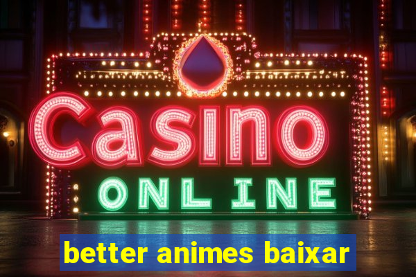 better animes baixar